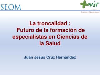 La troncalidad : Futuro de la formación de especialistas en Ciencias de la Salud