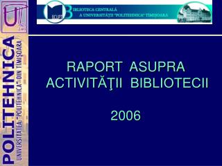 RAPORT ASUPRA ACTIVIT ĂŢII BIBLIOTECII 200 6