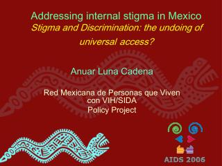 Addressing internal stigma in Mexico Stigma and Discrimination: the undoing of universal access?