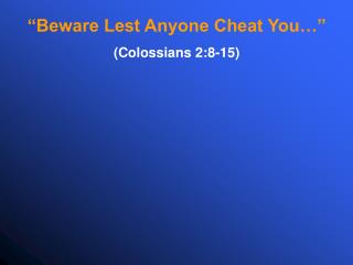 “Beware Lest Anyone Cheat You…” (Colossians 2:8-15)