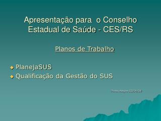 Apresentação para o Conselho Estadual de Saúde - CES/RS