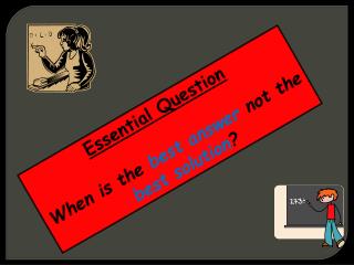 Essential Question When is the best answer not the best solution ?