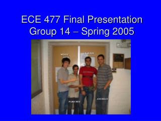 ECE 477 Final Presentation Group 14  Spring 2005