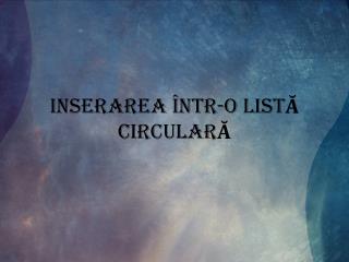 Inserarea î ntr -o LIST Ă CIRCULAR Ă