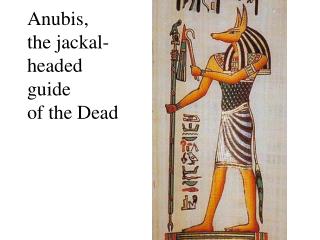 Anubis, the jackal- headed guide of the Dead