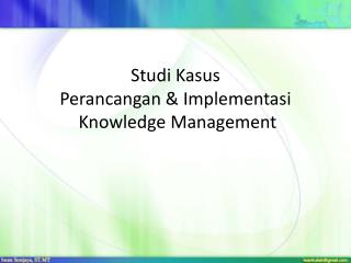 Studi Kasus Perancangan &amp; Implementasi Knowledge Management