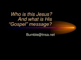 Who is this Jesus? And what is His “Gospel” message?