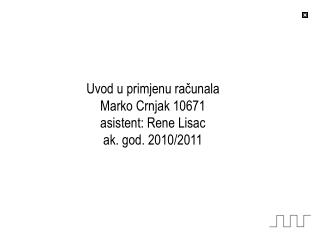 Uvod u primjenu računala Marko Crnjak 10671 asistent: Rene Lisac ak. god. 2010/2011