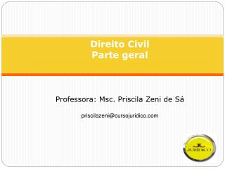 Direito Civil Parte geral Professora: Msc . Priscila Zeni de Sá priscilazeni@cursojuridico