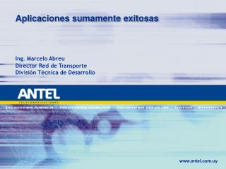 Aplicaciones sumamente exitosas Ing. Marcelo Abreu Director Red de Transporte