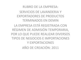 RUBRO DE LA EMPRESA: SERVICIOS DE LAVANDERIA Y EXPORTADORES DE PRODUCTOS TERMINADOS EN DEMIN