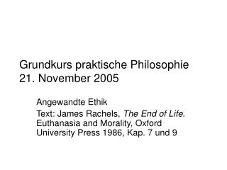 Grundkurs praktische Philosophie 21. November 2005