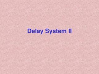 Delay System II
