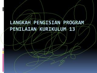 LANGKAH PENGISIAN PROGRAM PENILAIAN KURIKULUM 13