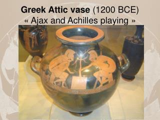 Greek Attic vase (1200 BCE) « Ajax and Achilles playing »