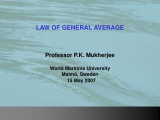 LAW OF GENERAL AVERAGE Professor P.K. Mukherjee World Maritime University Malmö, Sweden