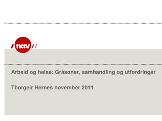 Arbeid og helse: Gråsoner, samhandling og utfordringer Thorgeir Hernes november 2011