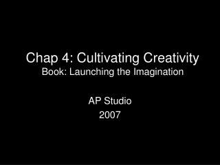 Chap 4: Cultivating Creativity Book: Launching the Imagination