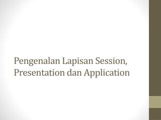 Pengenalan Lapisan Session, Presentation dan Application