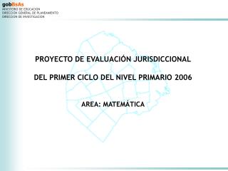 PROYECTO DE EVALUACIÓN JURISDICCIONAL DEL PRIMER CICLO DEL NIVEL PRIMARIO 2006 AREA: MATEMÁTICA