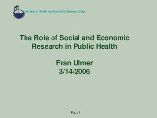 The Role of Social and Economic Research in Public Health Fran Ulmer 3/14/2006