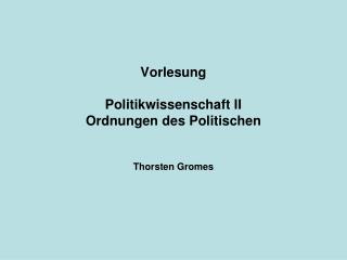 Vorlesung Politikwissenschaft II Ordnungen des Politischen Thorsten Gromes