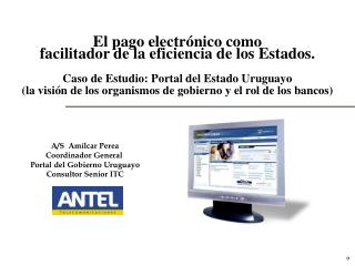 A/S Amílcar Perea Coordinador General Portal del Gobierno Uruguayo Consultor Senior ITC