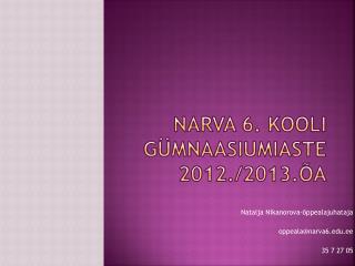Narva 6. Kooli gümnaasiumiaste 201 2 ./201 3 .õa
