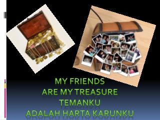 MY FRIENDS ARE MY TREASURE TEMANKU ADALAH HARTA KARUNKU