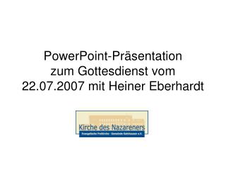 PowerPoint-Präsentation zum Gottesdienst vom 22.07.2007 mit Heiner Eberhardt