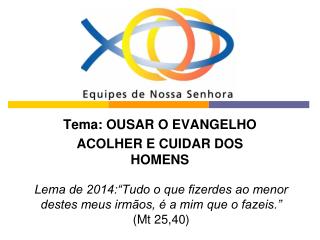 Tema: OUSAR O EVANGELHO ACOLHER E CUIDAR DOS HOMENS