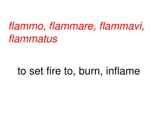 flammo, flammare, flammavi, flammatus