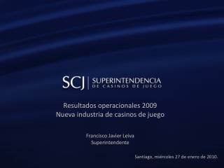 Resultados operacionales 2009 Nueva industria de casinos de juego Francisco Javier Leiva