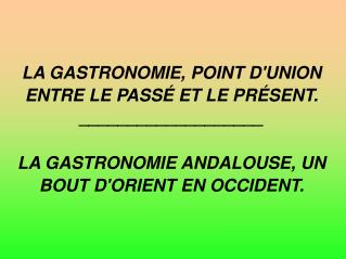 LA GASTRONOMIE, POINT D'UNION ENTRE LE PASSÉ ET LE PRÉSENT. ___________________