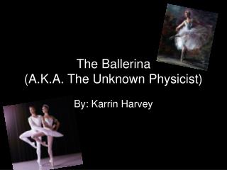 The Ballerina (A.K.A. The Unknown Physicist)