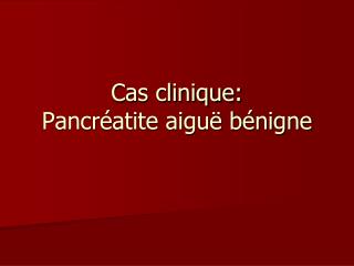 Cas clinique: Pancréatite aiguë bénigne