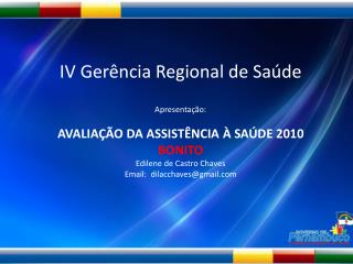 IV Gerência Regional de Saúde Apresentação: AVALIAÇÃO DA ASSISTÊNCIA À SAÚDE 2010 BONITO