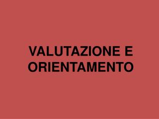 VALUTAZIONE E ORIENTAMENTO