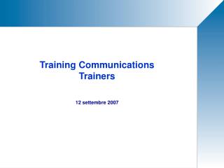 Training Communications Trainers 12 settembre 2007