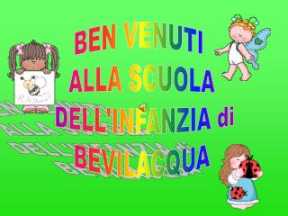 BEN VENUTI ALLA SCUOLA DELL'INFANZIA di BEVILACQUA