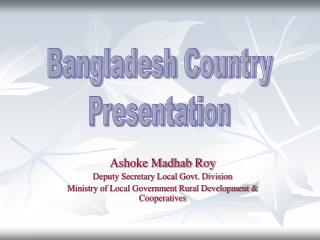 Ashoke Madhab Roy Deputy Secretary Local Govt. Division Ministry of Local Government Rural Development & Cooperative