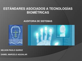 Estándares asociados a tecnologías biométricas AUDITORIA DE SISTEMAS NELSON PAOLO QUIROZ