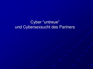 Cyber “untreue“ und Cybersexsucht des Partners