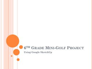 6 th Grade Mini-Golf Project