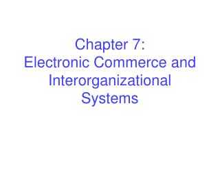 Chapter 7: Electronic Commerce and Interorganizational Systems