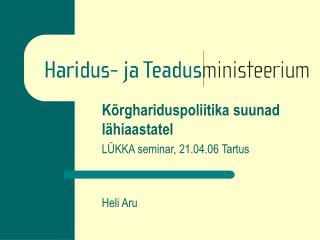 Kõrghariduspoliitika suunad lähiaastatel LÜKKA seminar, 21.04.06 Tartus Heli Aru
