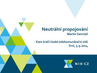 Neutrální propojování Martin Semrád Kam kráčí české telekomunikační sítě Srní, 5 .9.2014