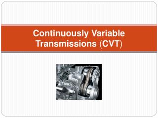 Continuously Variable Transmissions ( CVT )