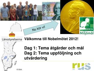 Välkomna till Nobelmötet 2012! Dag 1: Tema åtgärder och mål Dag 2: Tema uppföljning och