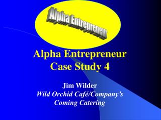 Alpha Entrepreneur Case Study 4 Jim Wilder Wild Orchid Café/Company’s Coming Catering